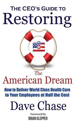 CEO's Guide to Restoring the American Dream: How to Deliver World Class Heal...