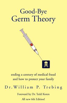 Good-Bye Germ Theory ending a century of medical fraud the New