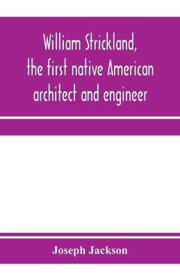 Joseph Jackson | William Strickland, the first native American architect and...