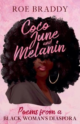 Roe Braddy Coco June and Melanin: Poems from a Black Woman's Diaspora (Poche)