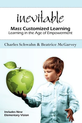 Inevitable: Mass Customized Learning: Learning in the Age of Empowerment (Ne...