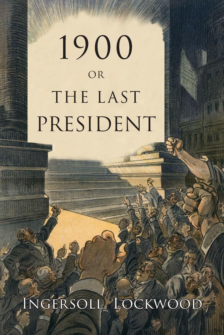 1900 : Or, the Last President by Ingersoll Lockwood (2019, Trade Paperback) 1900 : Or, the Last President by Ingersoll Lockwood (2019, Trade Paperback)