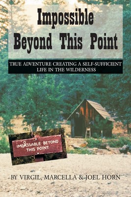 Impossible Beyond This Point: True Adventure Creating a Self-Sufficient Life...