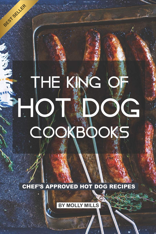 The King of Hot Dog Cookbooks: Chef'S Approved Hot Dog Recipes