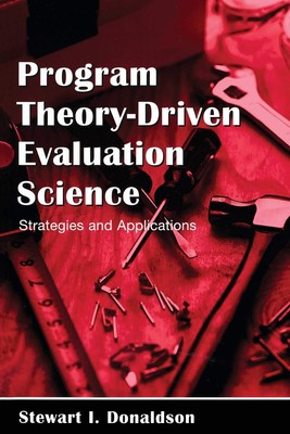 Program Theory-Driven Evaluation Science: Strategies and Applications by Donald,
