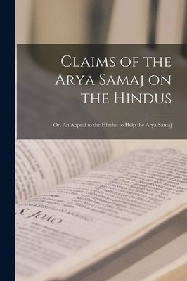 Anonymous Claims of the Arya Samaj on the Hindus; or, An Appeal to the H (Poche)