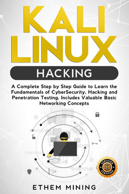 Kali Linux Hacking: a Complete Step by Step Guide to Learn the Fundamentals o...