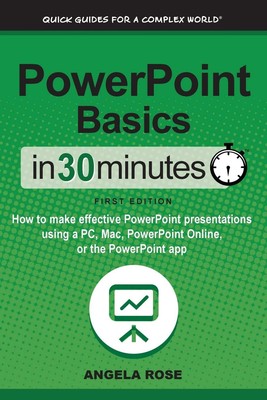 PowerPoint Basics In 30 Minutes: How to make effective PowerPoint presentations,