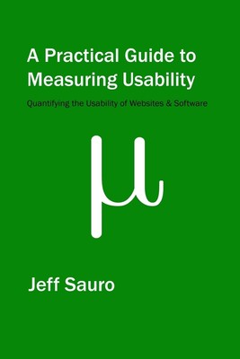 A Practical Guide to Measuring Usability: 72 Answers to the Most Common Ques...