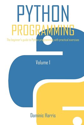 Python Programming: The beginner's guide to Python programming with practical ex