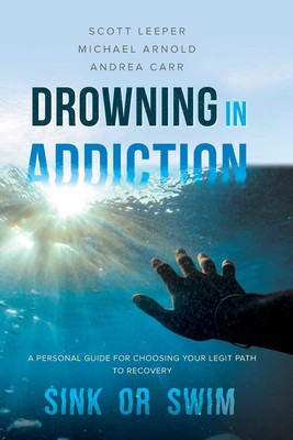 Drowning in Addiction: Sink or Swim: A Personal Guide for Choosing Your Legi...