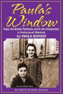 Paula's Window: Papa, the Bielski Partisans, and A Life Unexpected