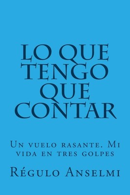 Lo que tengo que contar: Un vuelo rasante. Mi vida en tres golpes (Spanish E...