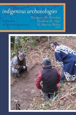 Indigenous Archaeologies: A Reader on Decolonization (Archaeology & Indigeno...