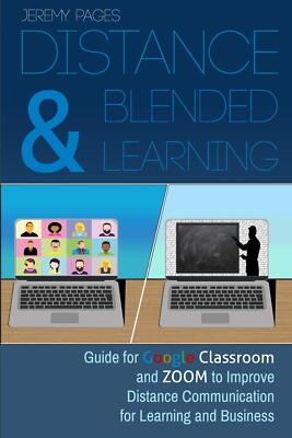 Distance & Blended Learning: Guide for Google Classroom and Zoom to Improve Dist