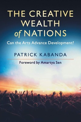 The Creative Wealth of Nations: Can the Arts Advance Development? by Kabanda