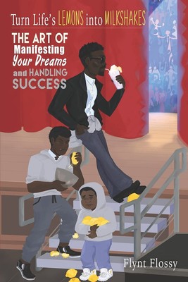 Turn Life's Lemons into Milkshakes: The Art of Manifesting Your Dreams and H...