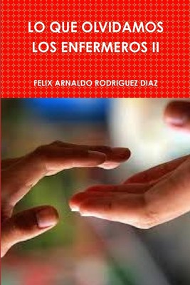Felix Arnaldo Rodriguez Diaz | LO QUE OLVIDAMOS LOS ENFERMEROS II | Taschenbuch