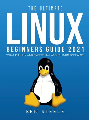 The Ultimate Linux Beginners Guide 2021: What is linux and everything about ...
