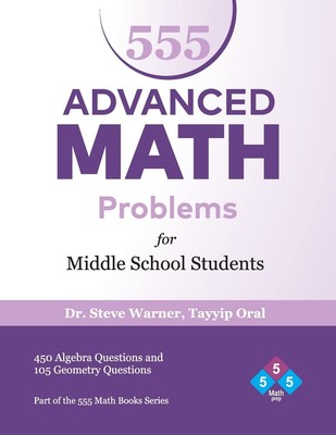 555 Advanced Math Problems for Middle School Students: 450 Algebra Questions...