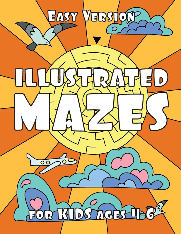 ILLUSTRATED MAZES for KIDS Ages 4-6 (EASY Version): Easy Maze Activity Book for