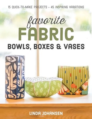 Favorite Fabric Bowls, Boxes & Vases - Print-On-Demand Edition Linda Johansen