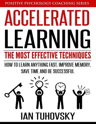Accelerated Learning: The Most Effective Techniques: How to Learn Fast, Impr...