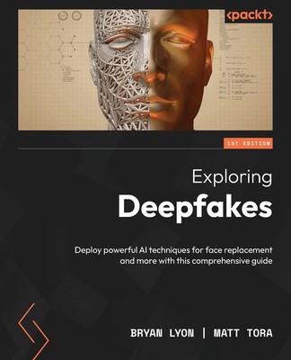 Exploring Deepfakes: Deploy powerful AI techniques for face replacement and mor,