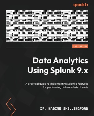 Data Analytics Using Splunk 9.x: A practical guide to implementing Splunk's ...