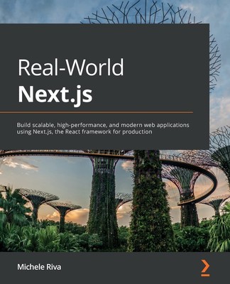 Real-World Next.js: Build scalable, high-performance, and modern web applica...
