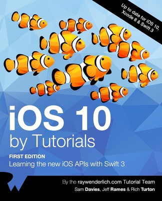 iOS 10 by Tutorials: Learning the new iOS APIs with Swift 3 By r