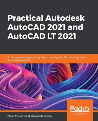 Practical Autodesk AutoCAD 2021 and AutoCAD LT 2021: A no-nonsense, beginner's,