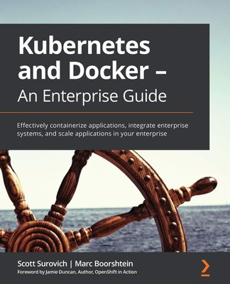 Kubernetes and Docker - An Enterprise Guide: Effectively containerize applic...