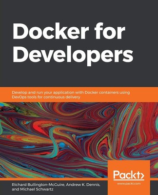 Docker for Developers: Develop and run your application with Docker containers,