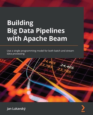 Building Big Data Pipelines with Apache Beam: Use a single programming model...