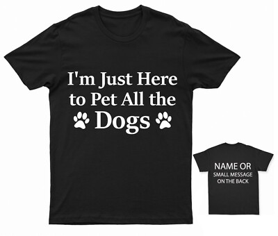 .I'm Just Here to Pet All the Dogs Dog sitter T-Shirt Personalised Customised