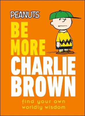 Peanuts Be More Charlie Brown: Find Your Own Worldly Wisdom by Nat Gertler (Engl