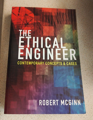 The Ethical Engineer: Contemporary Concepts & Cases by Robert McGinn