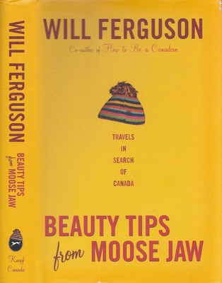 Beauty Tips from Moose Jaw: Travels in Search of Canada - Hardcover Ferguson...