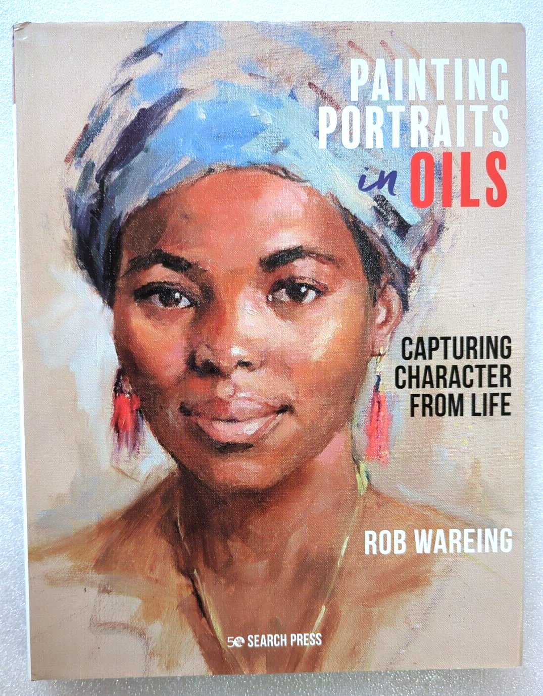 Painting Portraits in Oils: Capturing Character from Life by Rob Wareing