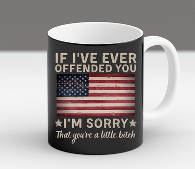 Funny If I've Ever Offended You I'm Sorry That You're A Little Bitch Mug