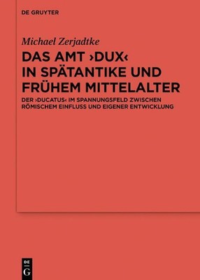 Das Amt Dux in Sptantike und frhem Mittelalter: Der >ducatus im Spannungsfeld z