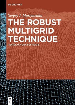The Robust Multigrid Technique: For Black-Box Software by Sergey I. Martynenko (