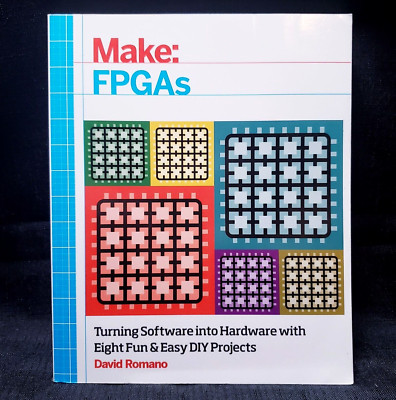 Make: FPGAs: Turning Software Into Hardware with Eight Fun & Easy DIY Projects