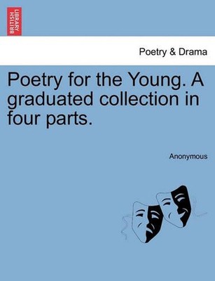 Poetry for the Young. a Graduated Collection in Four Parts. by Anonymous (Englis