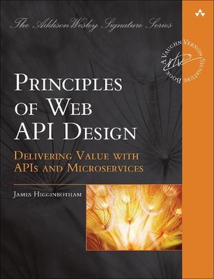 Principles of Web API Design: Delivering Value with APIs and Microservices by Ja
