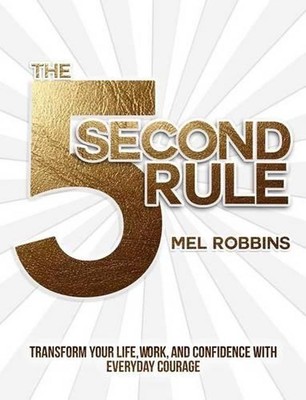 The 5 Second Rule: Transform your Life, Work, and Confidence with Everyday Coura