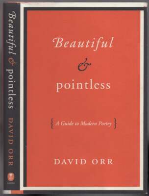David ORR / Beautiful & Pointless A Guide to Modern Poetry 1st Edition 2011