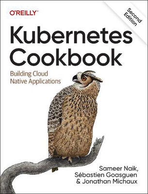 Kubernetes Cookbook: Building Cloud Native Applications by Sameer Naik Paperback