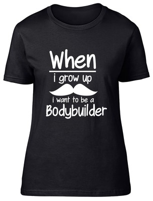 When i Grow up I want to be a Bodybuilder Fitted Womens Ladies T Shirt